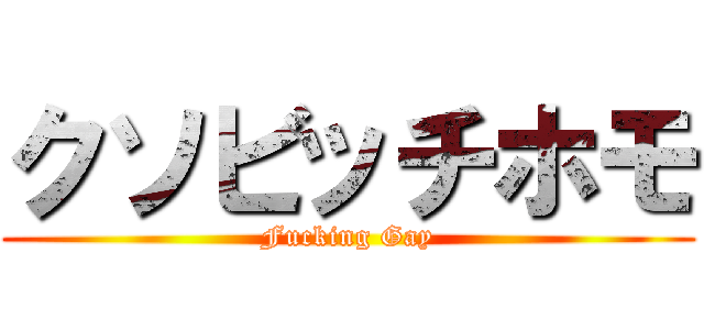 クソビッチホモ (Fucking Gay)