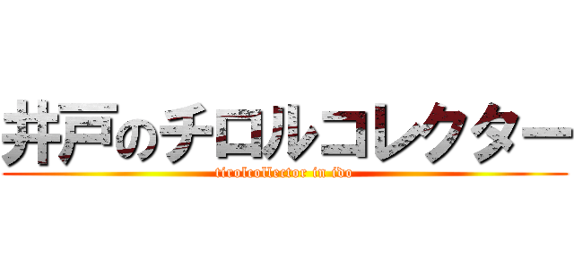 井戸のチロルコレクター (tirolcollector in ido)