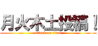 月火木土投稿！ (attack on titan)