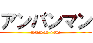 アンパンマン (attack on virus)
