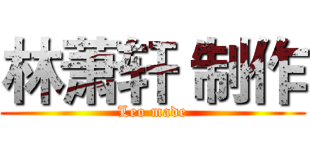 林萧轩 制作 (Leo made)