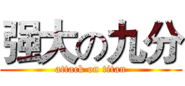 强大の九分 (attack on titan)