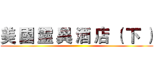 美 國 靈 異 酒 店 （ 下 ） ()