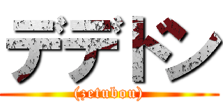 デデドン ((zetubou))