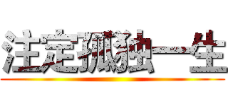 注定孤独一生 ()