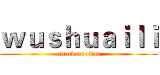 ｗｕｓｈｕａｉｌｉ (attack on titan)