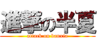 進撃の半夏 (attack on banxia)