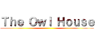 Ｔｈｅ Ｏｗｌ Ｈｏｕｓｅ ()