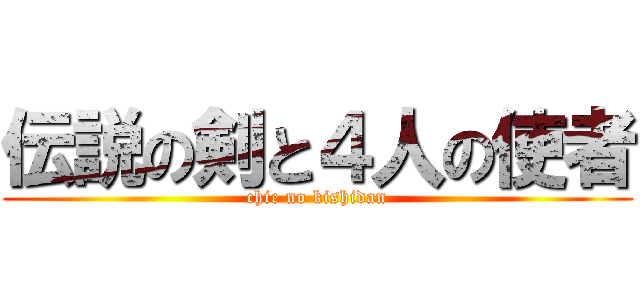 伝説の剣と４人の使者 (chie no kishidan)