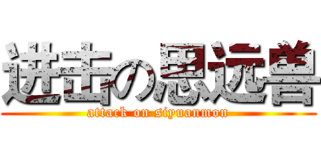 进击の思远兽 (attack on siyuanmon)