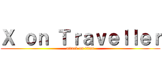 Ｘ ｏｎ Ｔｒａｖｅｌｌｅｒ (attack on titan)