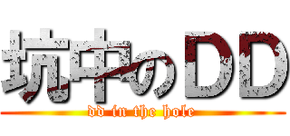 坑中のＤＤ (dd in the hole)