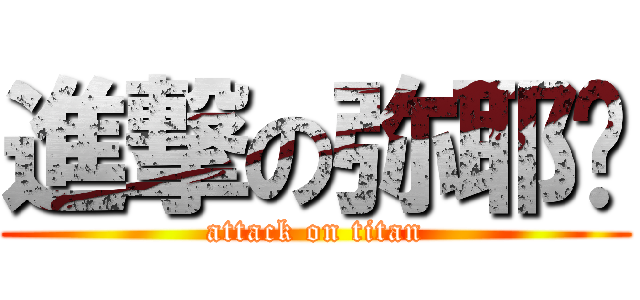 進撃の弥耶醬 (attack on titan)