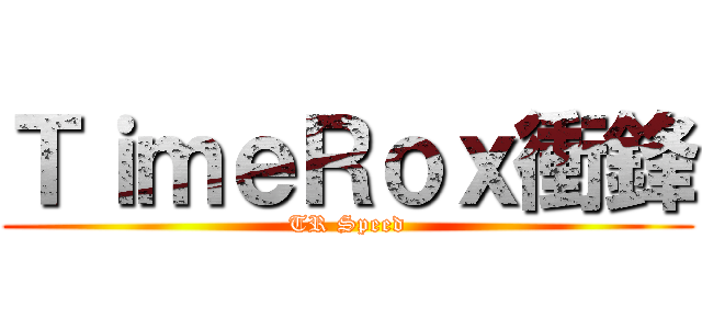ＴｉｍｅＲｏｘ衝鋒 (TR Speed)