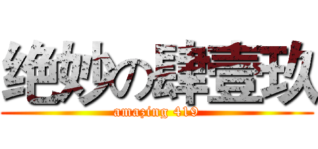 绝妙の肆壹玖 (amazing 419)