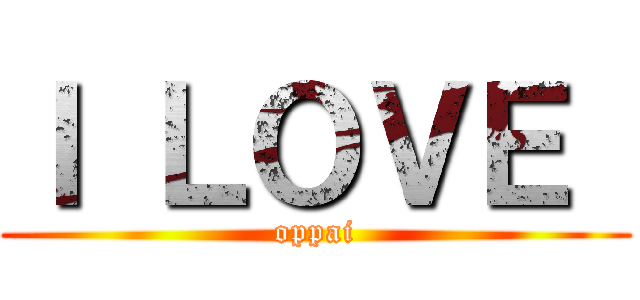 Ｉ ＬＯＶＥ  (oppai)