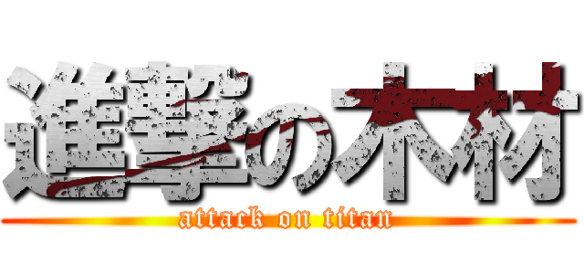 進撃の木材 (attack on titan)