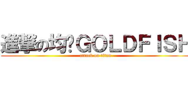進撃の均勻ＧＯＬＤＦＩＳＨ (attack on titan)