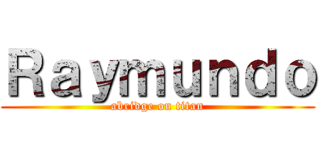 Ｒａｙｍｕｎｄｏ (abridge on titan)