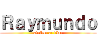 Ｒａｙｍｕｎｄｏ (abridge on titan)