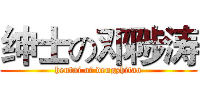 绅士の邓陟涛 (hentai of dengzhitao)