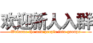 欢迎新人入群 (Welcome the new people into groups)