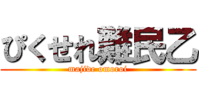 ぴくせれ難民乙 (majide omoroi)