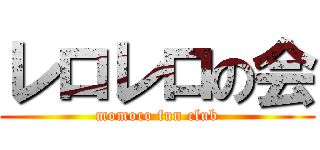 レロレロの会 (momoco fun club)