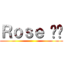 Ｒｏｓｅ ❤️ ()
