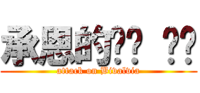 承恩的ㄌㄚ ㄚˋ (attack on Bivalvia)