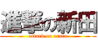 進撃の新田 (attack on arata)