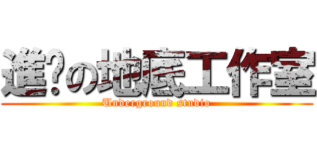 進擊の地底工作室 (Underground studio)
