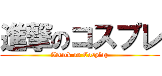 進撃のコスプレ (Attack on Cosplay)