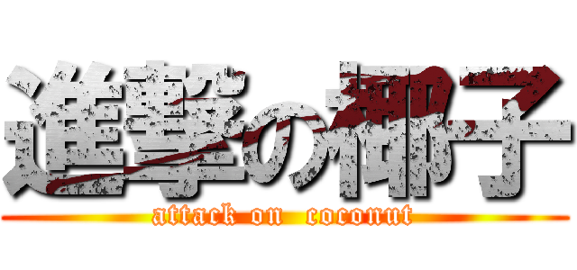 進撃の椰子 (attack on  coconut)
