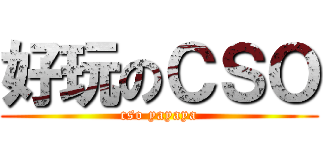 好玩のＣＳＯ (cso yayaya)