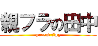 親フラの田中 (parent flag)