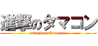 進撃のタマコン (attack on Tamacon)