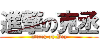 進撃の克丞 (attack on Pig)