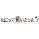 なにって言いよった？ (attack on titan)