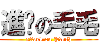 進擊の毛毛 (attack on Plush)