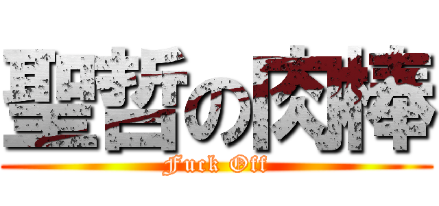 聖哲の肉棒 (Fuck Off)