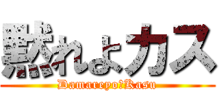 黙れよカス (Damareyo・Kasu)