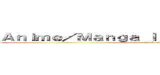 Ａｎｉｍｅ／Ｍａｎｇａ Ｉ Ｆ＊ｃｋｉｎｇ Ｌｏｖｅ： (attack on titan)