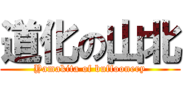 道化の山北 (Yamakita of buffoonery)