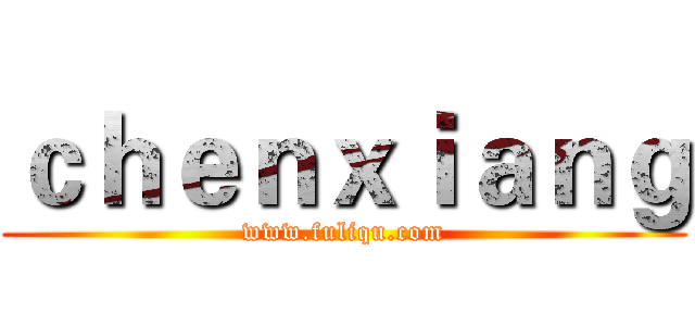 ｃｈｅｎｘｉａｎｇ (www.fuliqu.com)