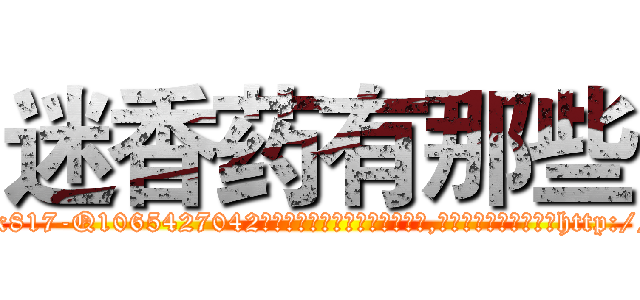 迷香药有那些 (迷香药有那些【电-151x68344x817-Q1065427042元吉药业】我们做的是长期生意,靠的是老客户长期支持http://sngk.net/AUz4h3

参考消息网我们做的是长期生意,靠的是老客户长期支持也许我们早该意识到，就连鲍勃·霍斯金斯（金球奖戏剧类电影男主角 
)