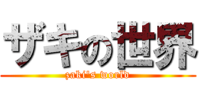 ザキの世界 (zaki\'s world)