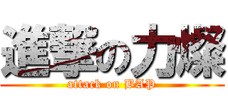 進撃の力燦 (attack on BAP)