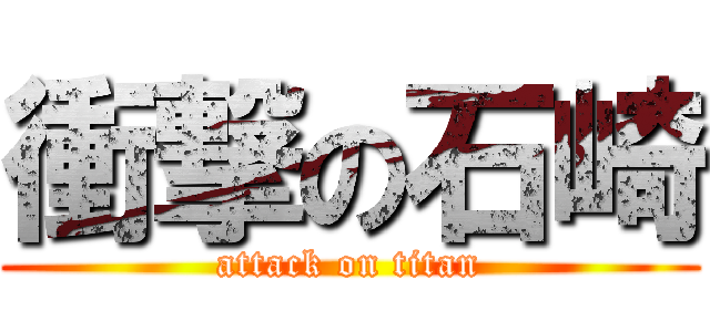 衝撃の石崎 (attack on titan)