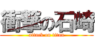 衝撃の石崎 (attack on titan)